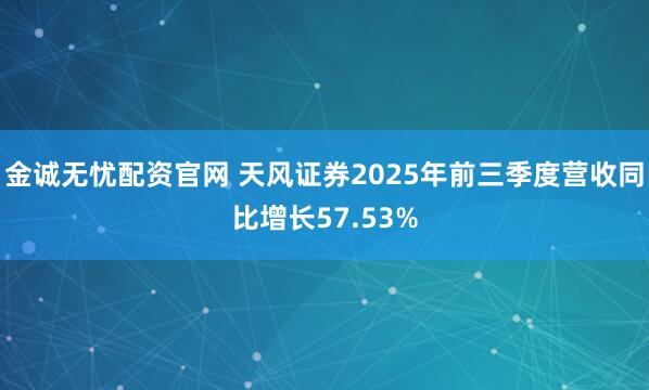 金诚无忧配资官网 天风证券2025年前三季度营收同比增长57.53%