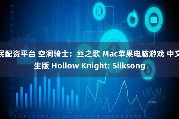 富民配资平台 空洞骑士：丝之歌 Mac苹果电脑游戏 中文原生版 Hollow Knight: Silksong
